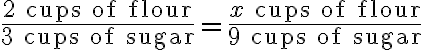 \frac{2 \text{ cups of flour}}{3 \text{ cups of sugar}} = \frac{x \text{ cups of flour}}{9 \text{ cups of sugar}}