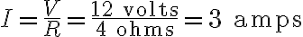  I = \frac{V}{R} = \frac{12 \text{ volts}}{4 \text{ ohms}} = 3 \text{ amps} 