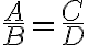 \frac{A}{B} = \frac{C}{D}
