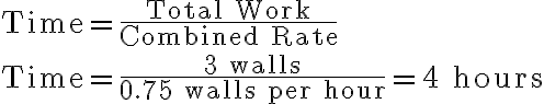 \text{Time} = \frac{\text{Total Work}}{\text{Combined Rate}} \\\text{Time} = \frac{3 \text{ walls}}{0.75 \text{ walls per hour}} = 4 \text{ hours}